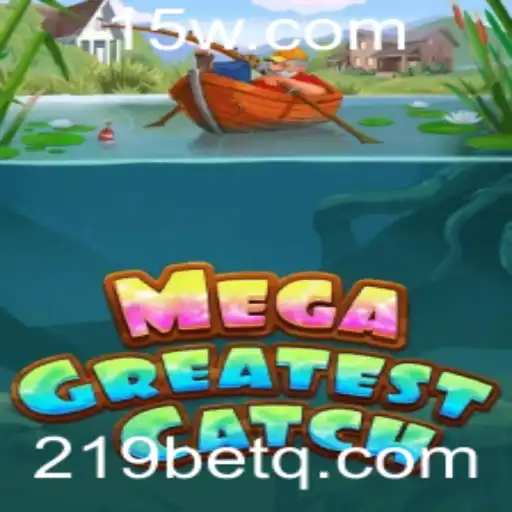 Descubra o Fascinante Mundo de MegaGreatestCatch com 219bet